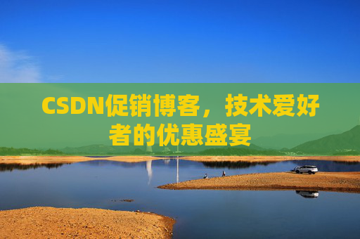 CSDN促销博客，技术爱好者的优惠盛宴